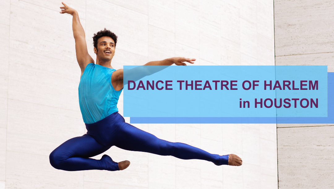 Dancer posing with a title Dance Theatre of Harlem in Houston in a blue box.